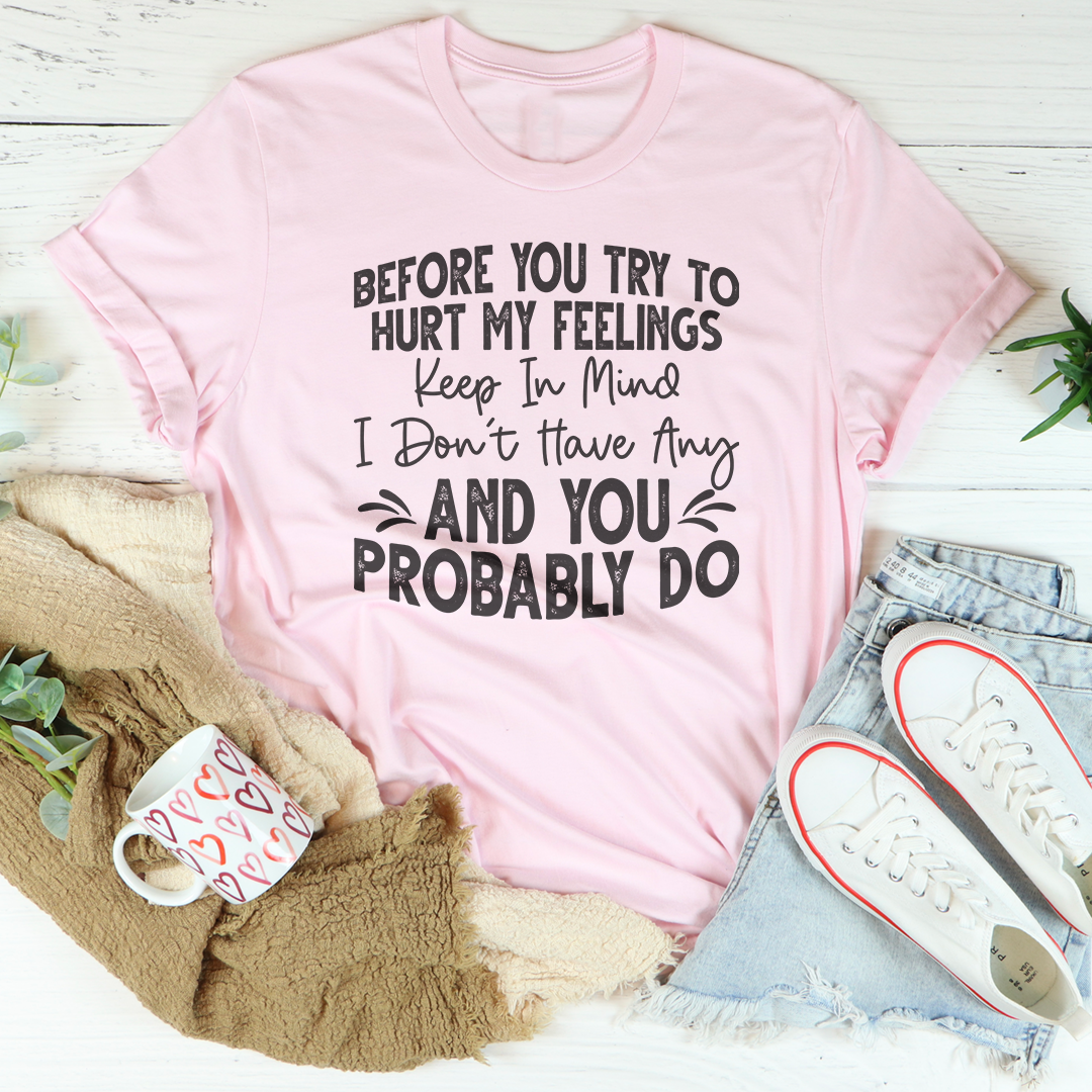 Before You Try To Hurt My Feelings Tee product image 4