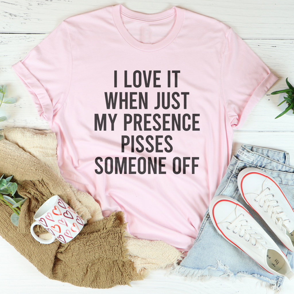 I Love It When Just My Presence Pisses Someone Off Tee product image 4