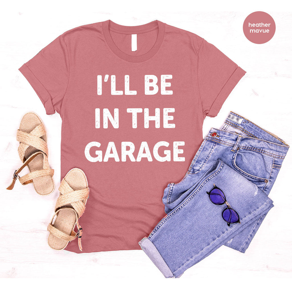 I'll Be In The Garage Shirt, Funny T-Shirt, For Men product image 52