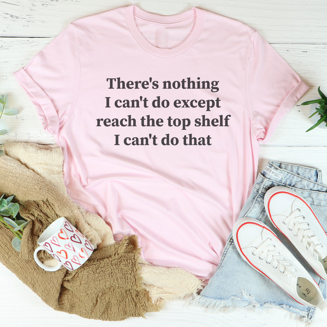 There Is Nothing I Can't Do Except Reach The Top Shelf Tee product image 4