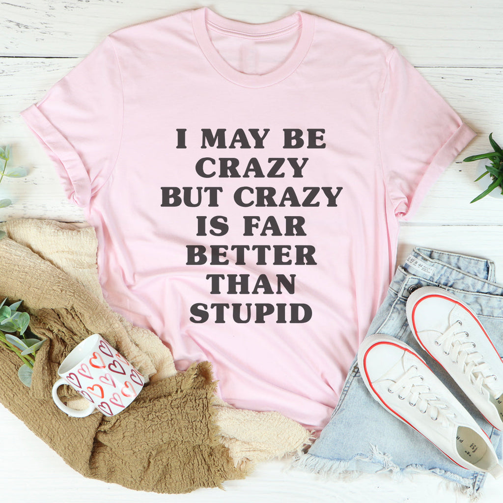 I May Be Crazy But Is Far Better Than Stupid Tee product image 4