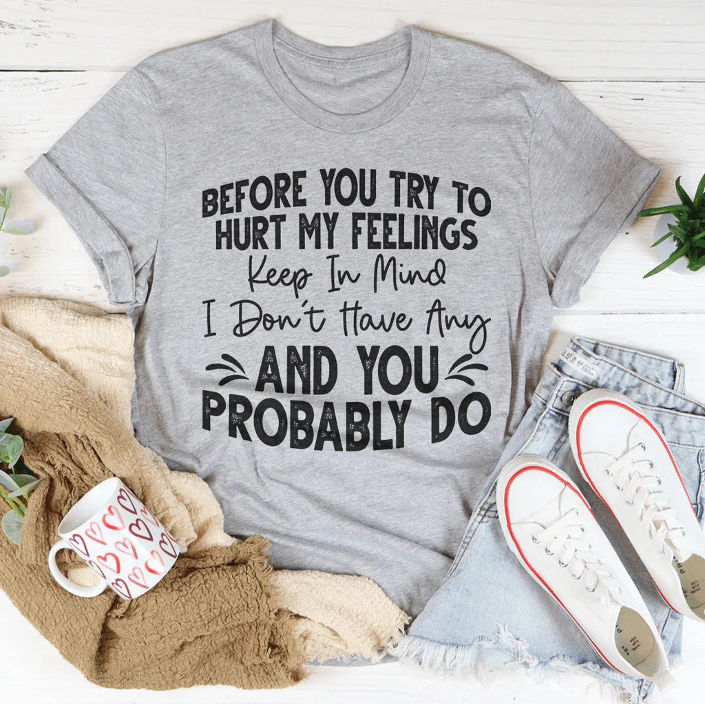 Before You Try To Hurt My Feelings Tee product image 2
