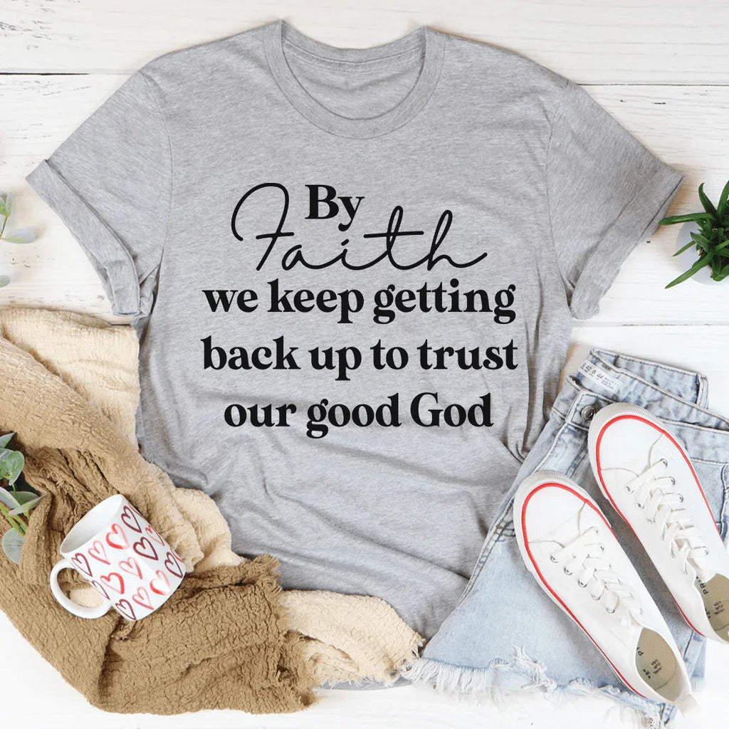 By Faith We Keep Getting Back Up To Trust Our Good God Tee product image 2