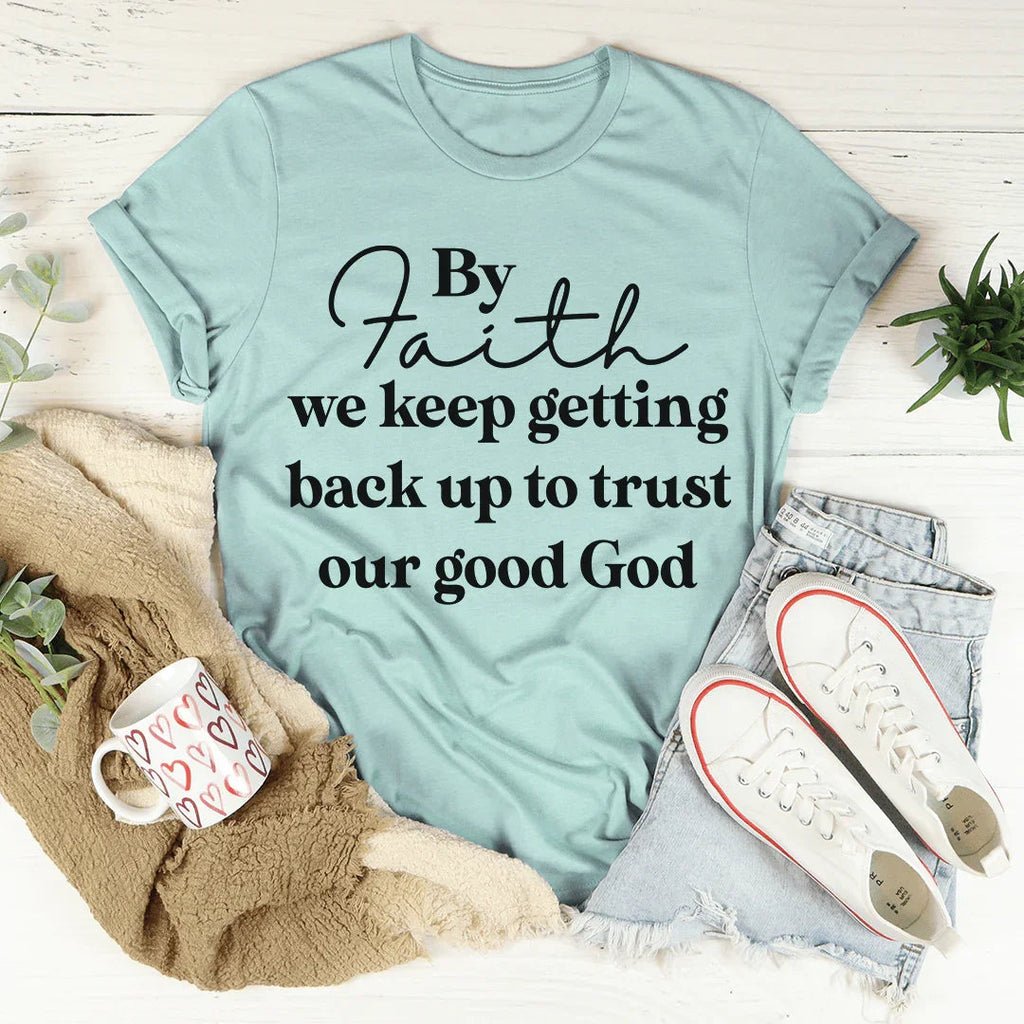 By Faith We Keep Getting Back Up To Trust Our Good God Tee product image 1