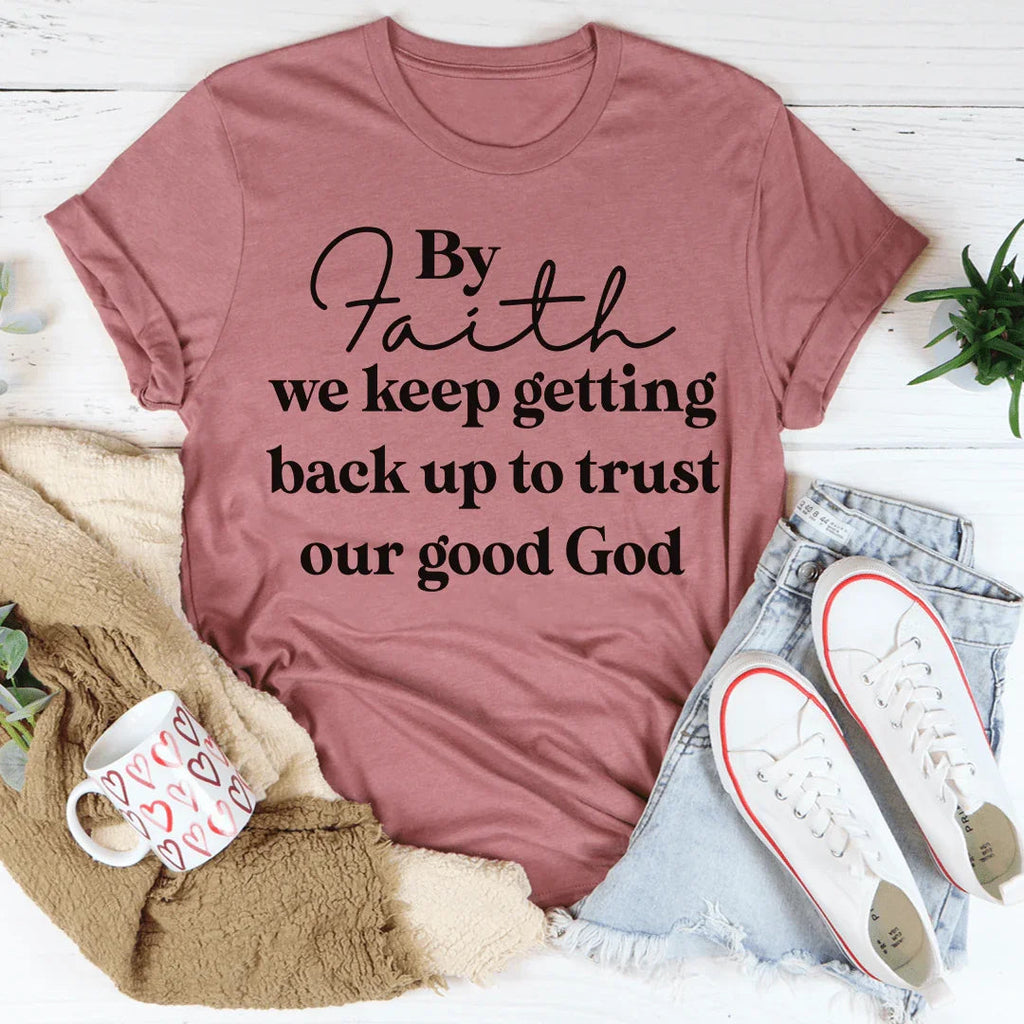 By Faith We Keep Getting Back Up To Trust Our Good God Tee product image 3