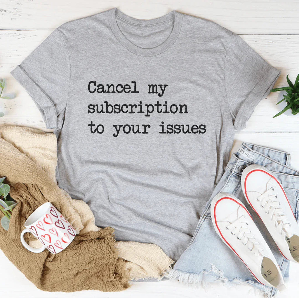 Cancel My Subscription To Your Issues Tee product image 2