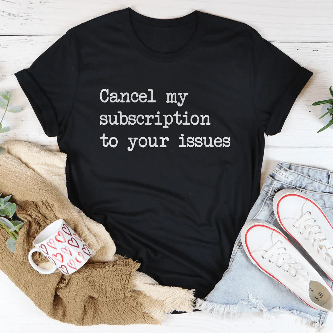 Cancel My Subscription To Your Issues Tee product image 1