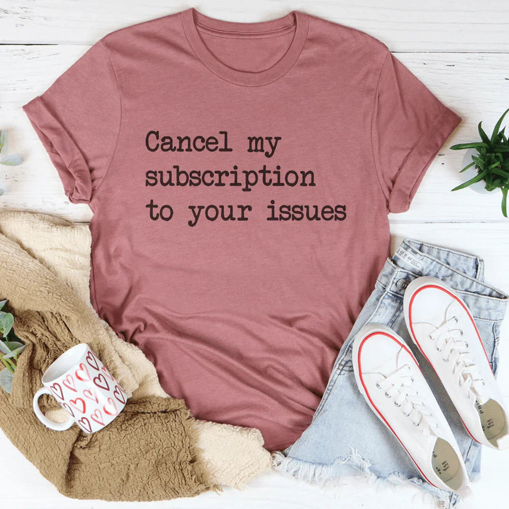 Cancel My Subscription To Your Issues Tee product image 3