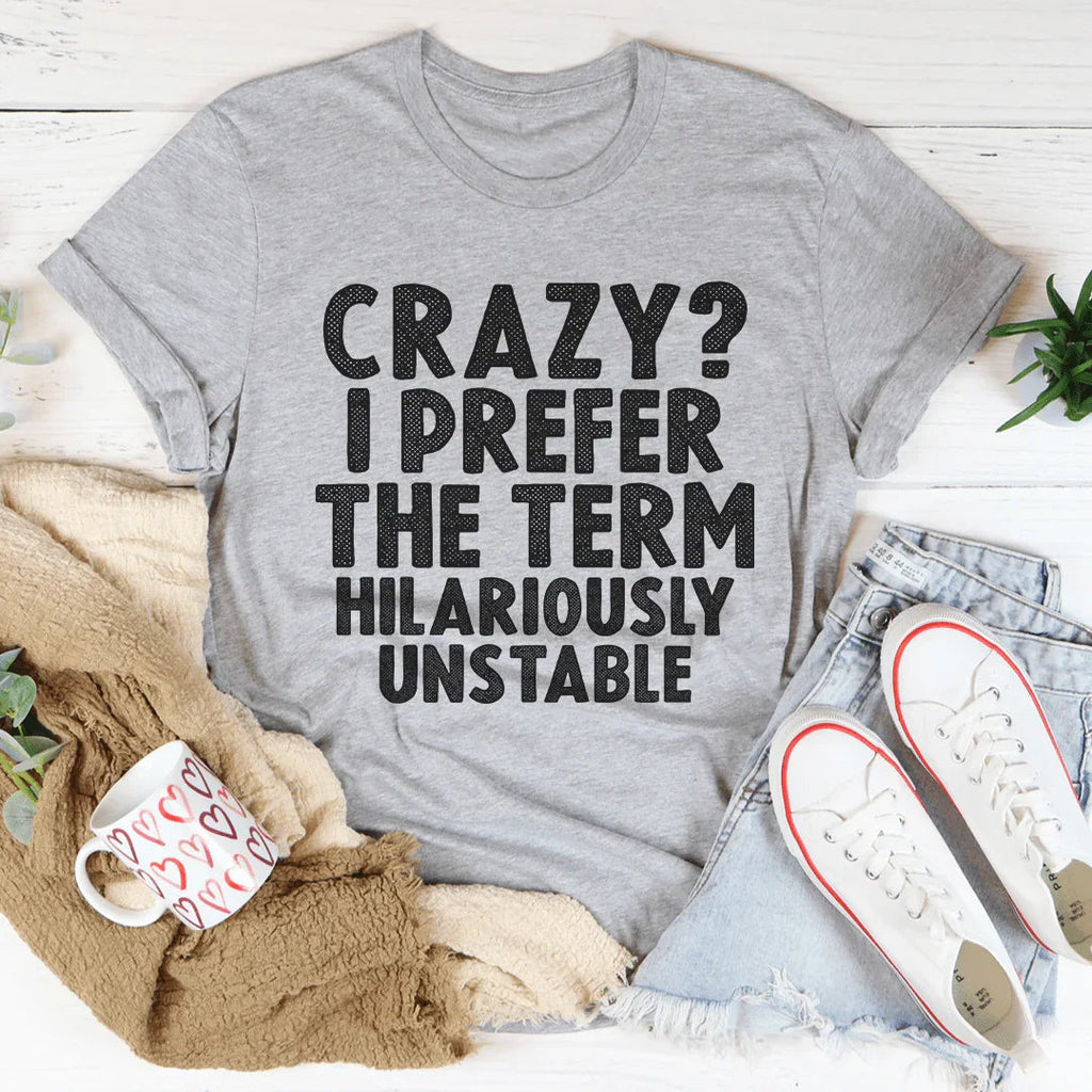Crazy I Prefer The Term Hilariously Unstable Tee product image 2