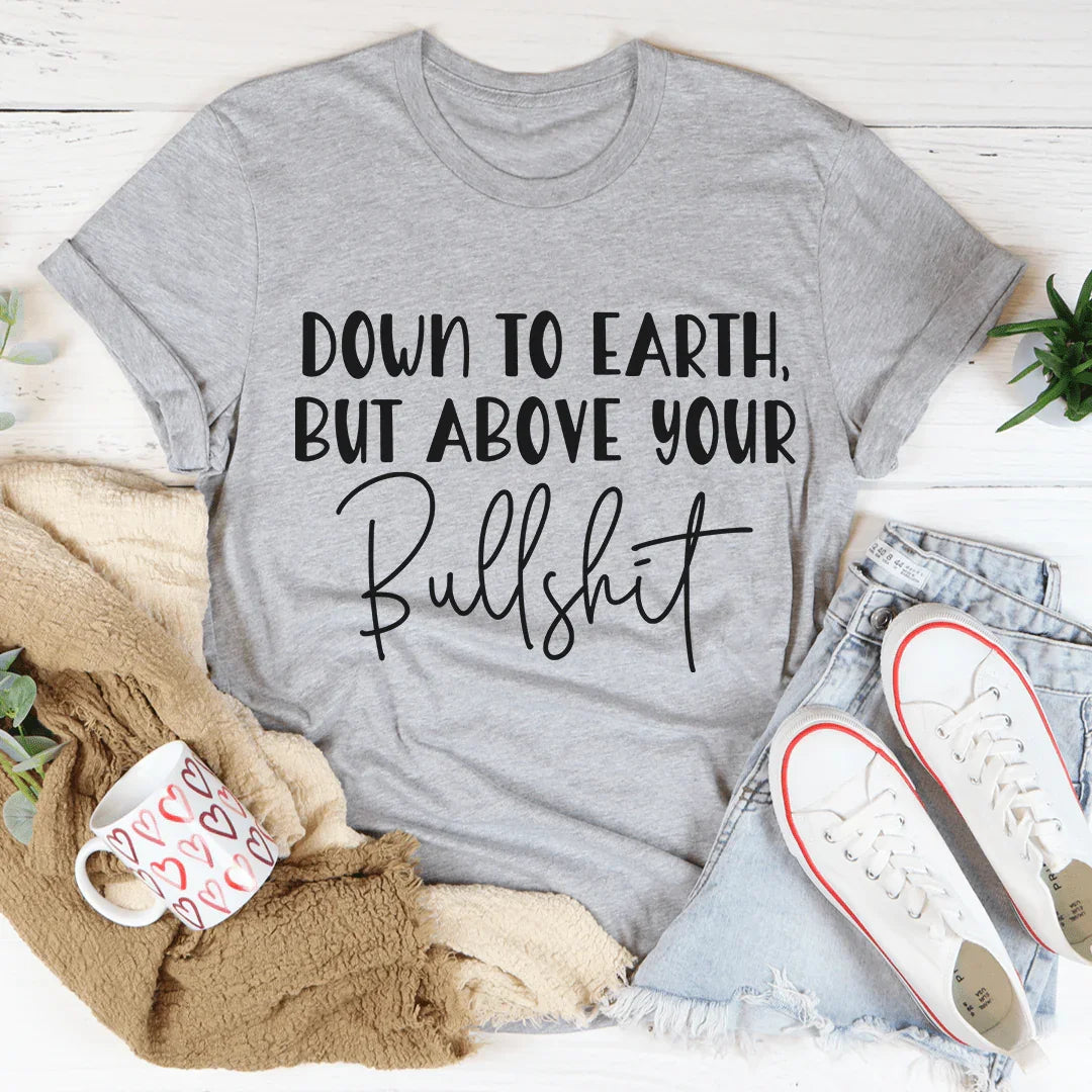 Down To Earth But Above Your BS Tee product image 2
