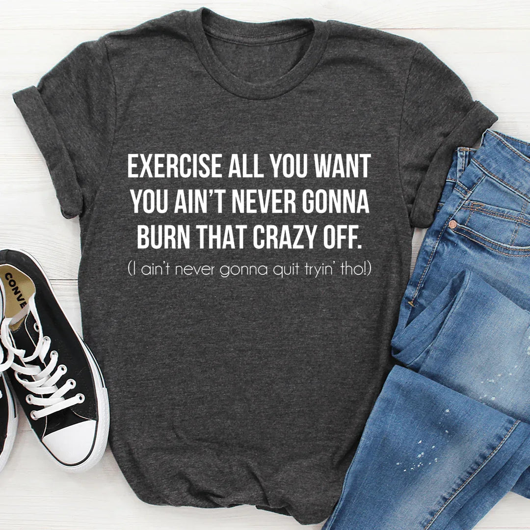 Exercise All You Want Ain't Never Gonna Burn That Crazy Off product image 4