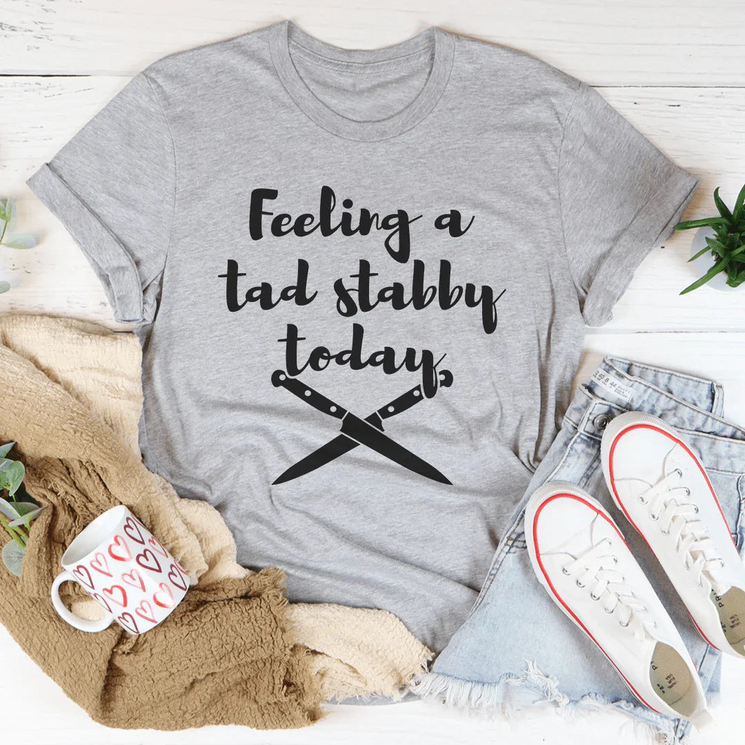 Feeling A Tad Stabby Today Tee product image 1