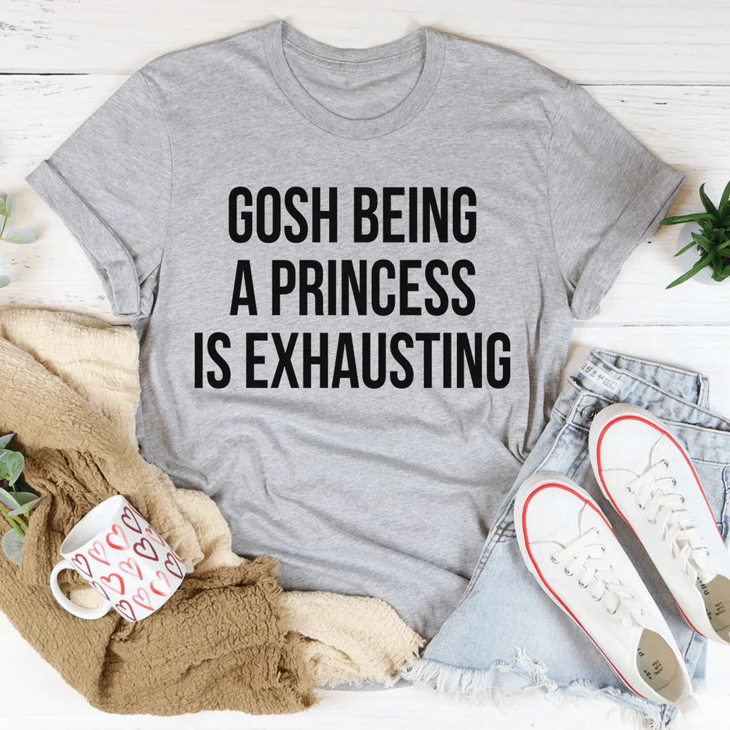 Gosh Being A Princess Is Exhausting Tee product image 1