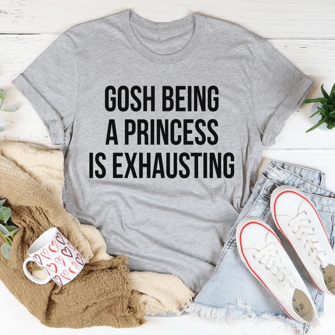 Gosh Being A Princess Is Exhausting Tee product image 1