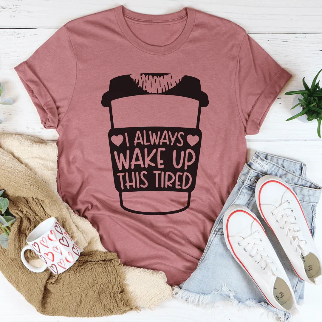 I Always Wake Up This Tired Tee product image 1