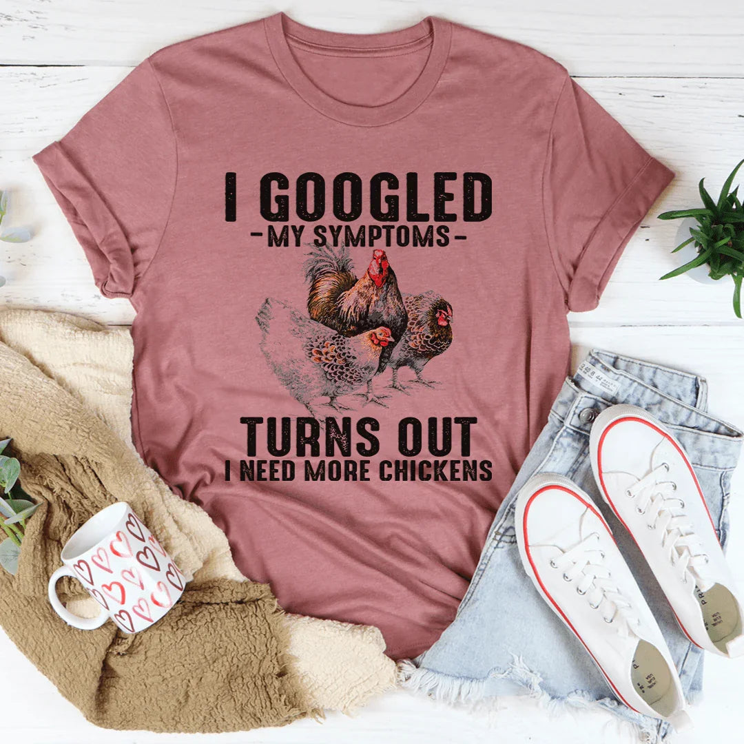 I Googled My Symptoms Turns Out I Need More Chickens Tee product image 1