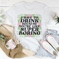 I Have To Drink Because You're Like Super Boring Tee product image 1