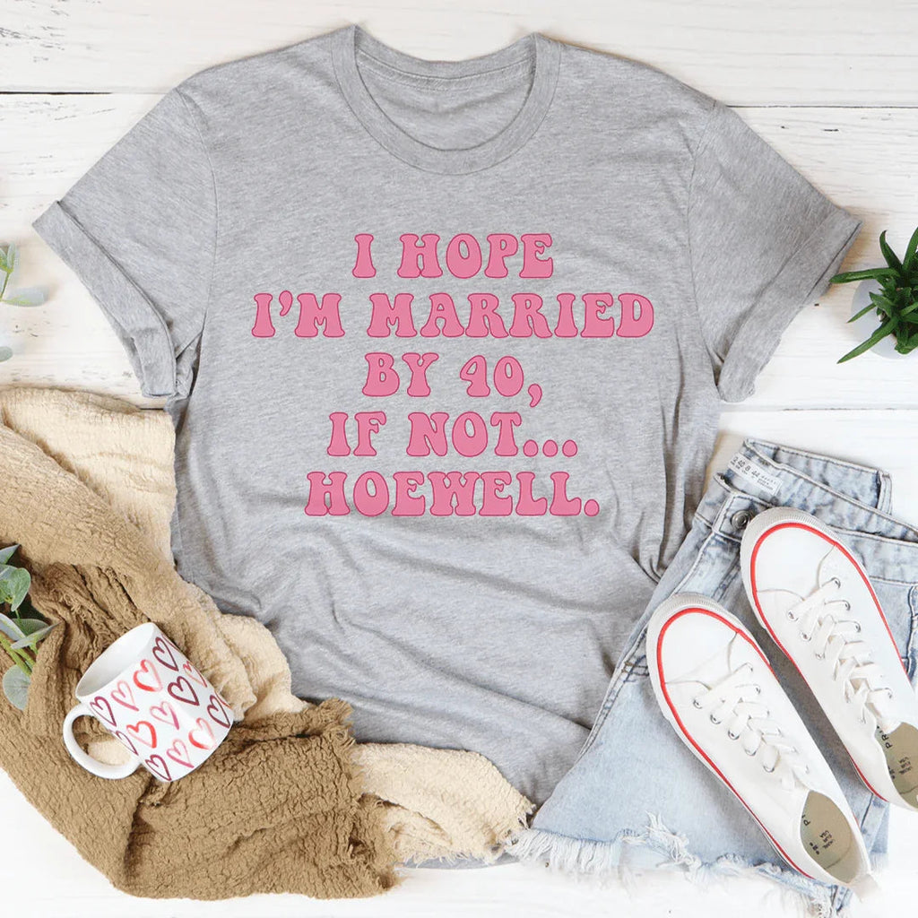 I Hope I'm Married By 40 If Not Hoewell Tee product image 2