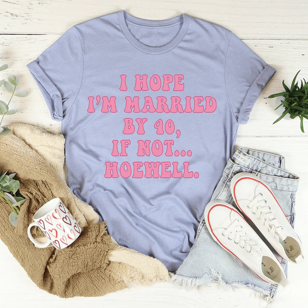 I Hope I'm Married By 40 If Not Hoewell Tee product image 4