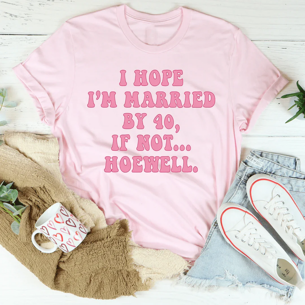 I Hope I'm Married By 40 If Not Hoewell Tee product image 3