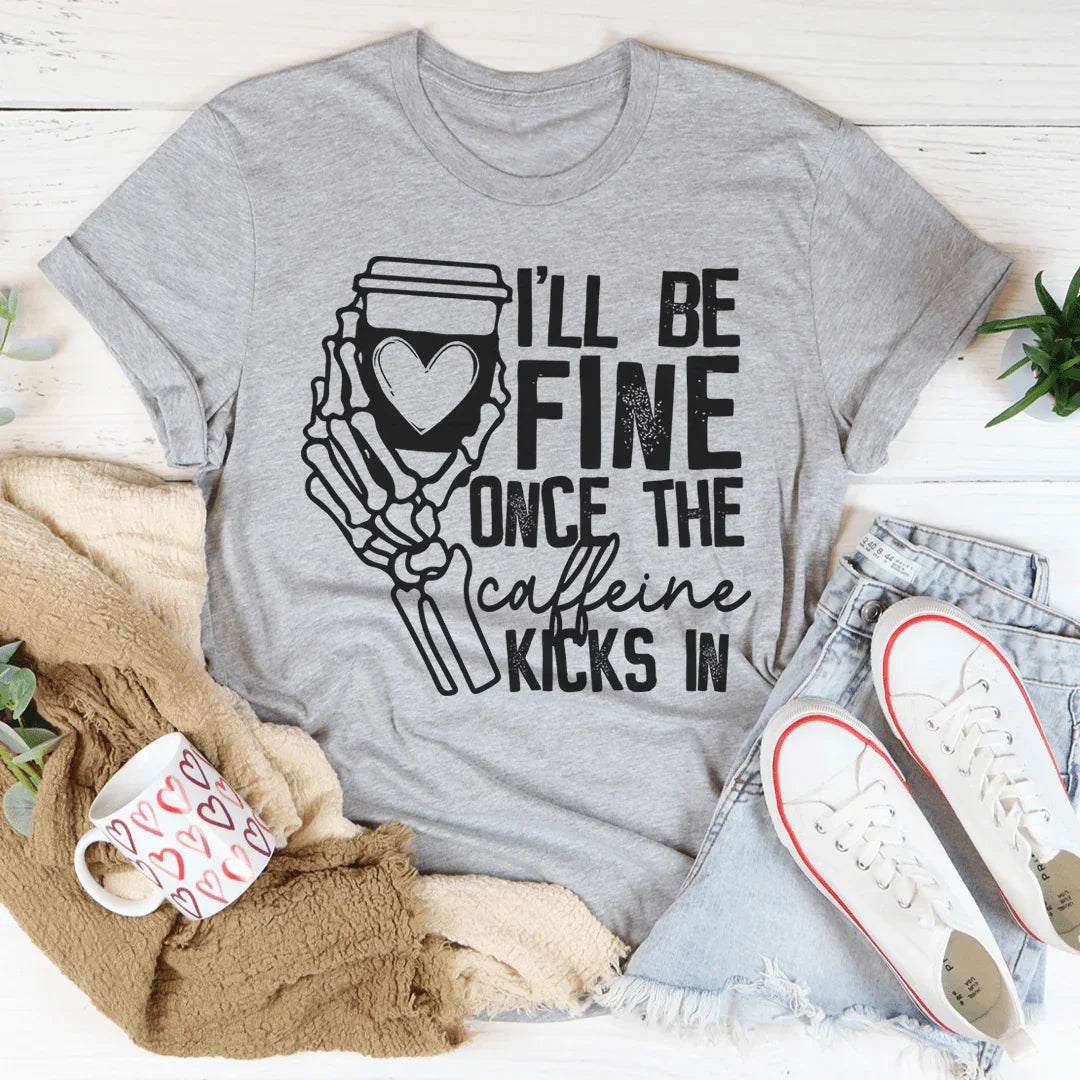 I'll Be Fine Once The Caffeine Kicks In Tee product image 1