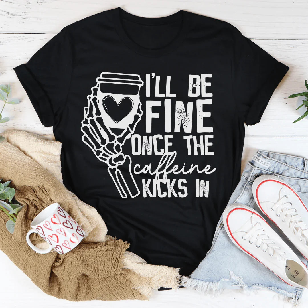 I'll Be Fine Once The Caffeine Kicks In Tee product image 3