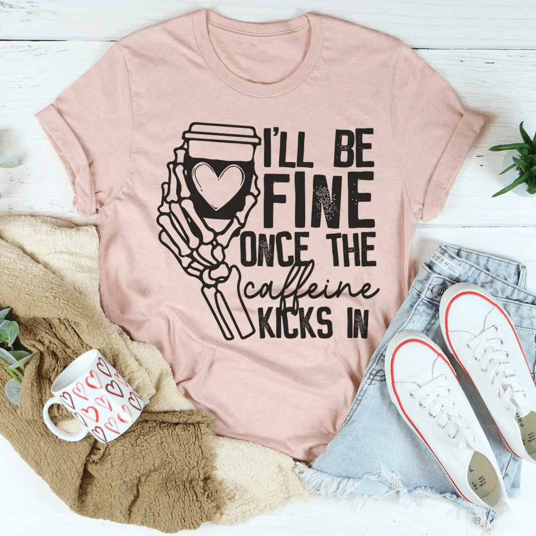 I'll Be Fine Once The Caffeine Kicks In Tee product image 4