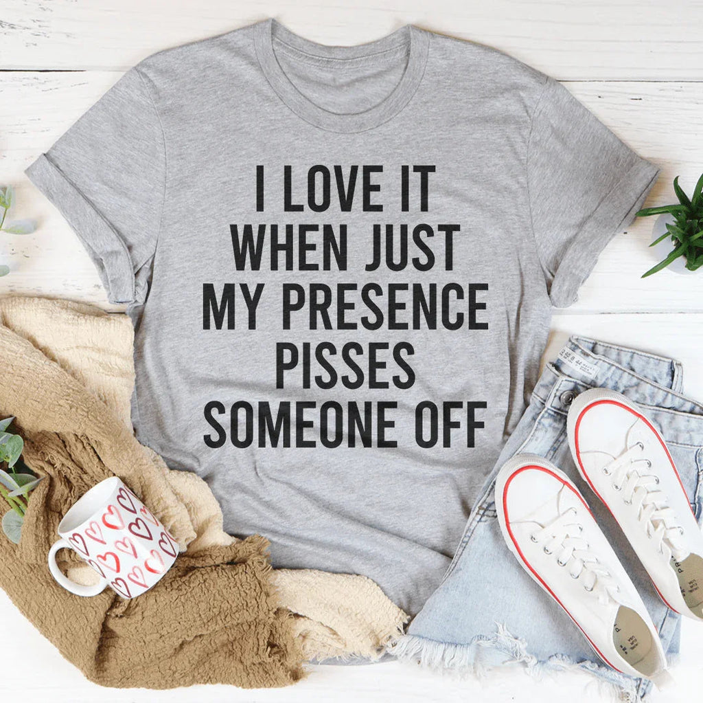 I Love It When Just My Presence Pisses Someone Off Tee product image 2
