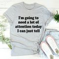 I'm Going To Need A Lot Of Attention Today Tee product image 1