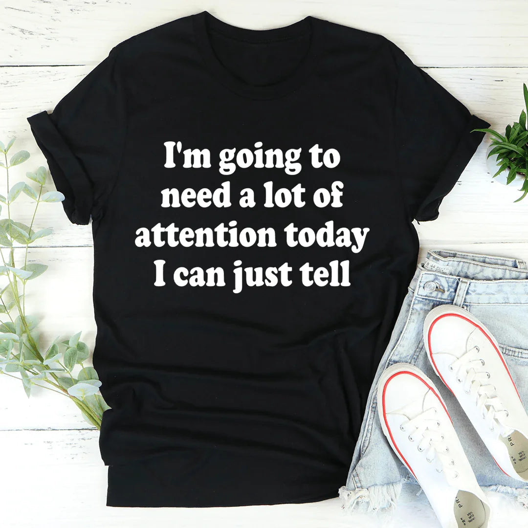 I'm Going To Need A Lot Of Attention Today Tee product image 3