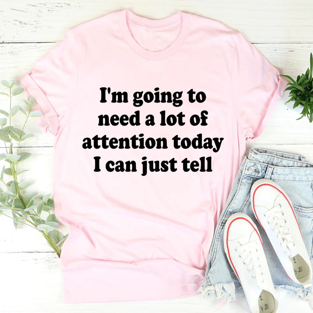 I'm Going To Need A Lot Of Attention Today Tee product image 2