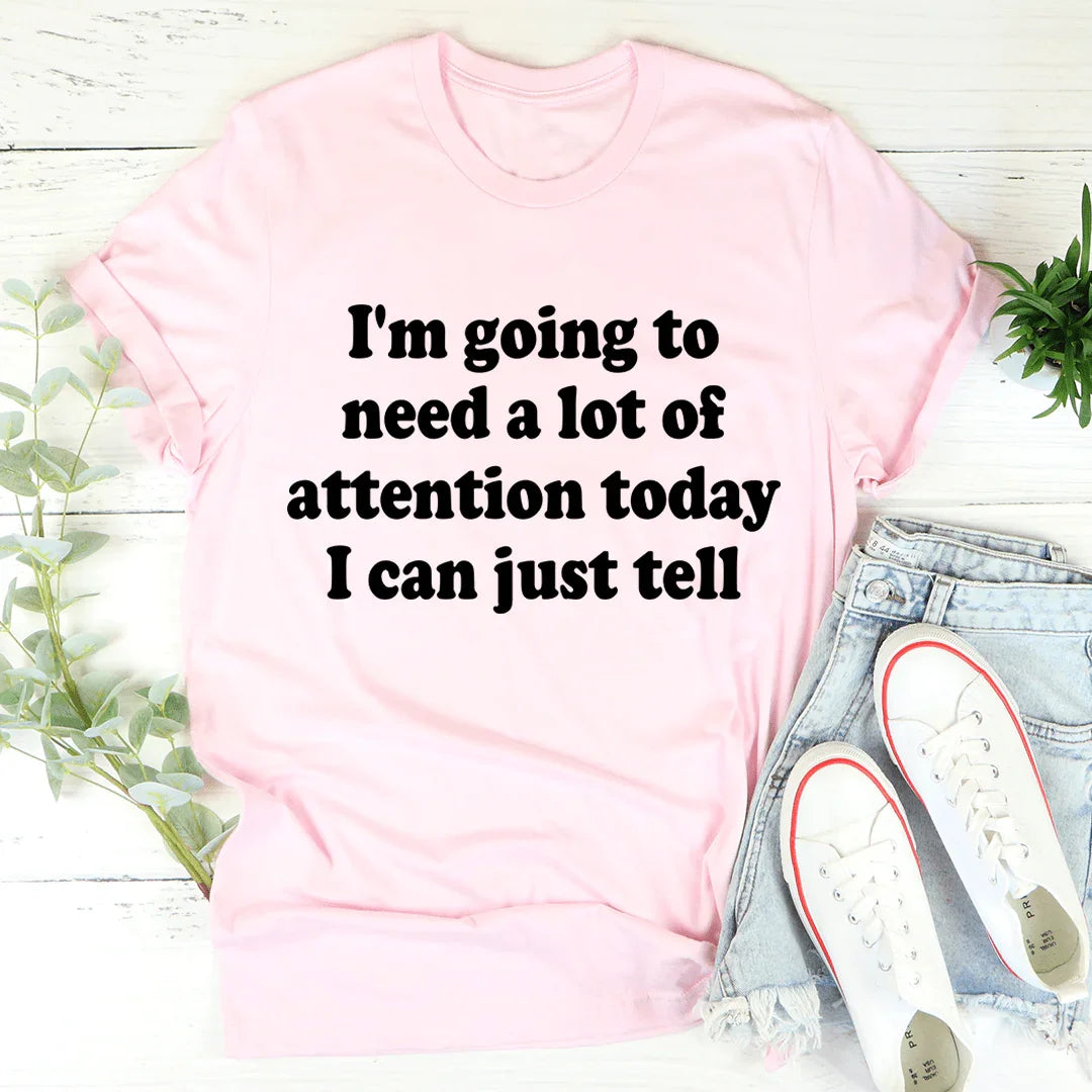 I'm Going To Need A Lot Of Attention Today Tee product image 2