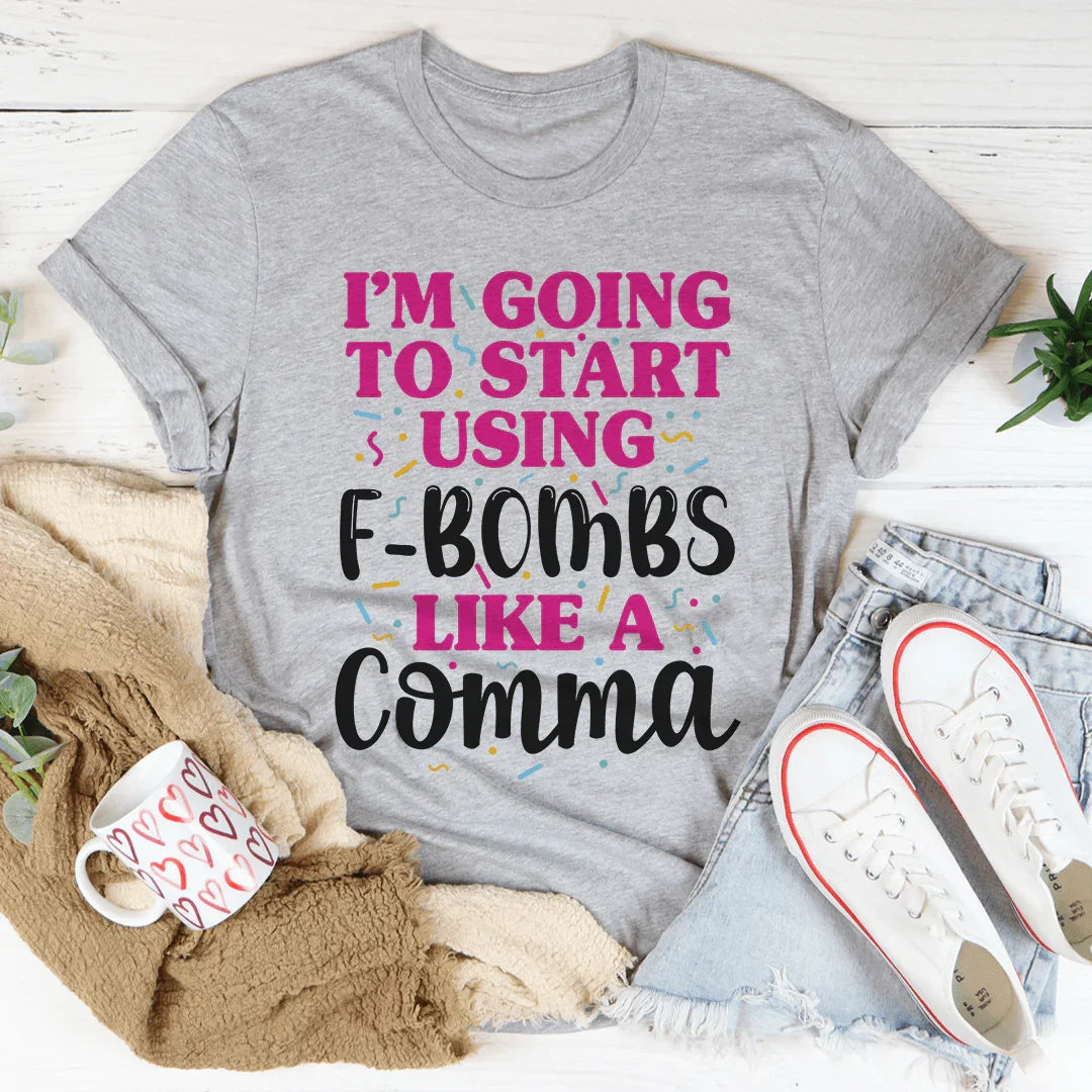 I'm Going To Start Using F-Bombs Like A Comma Tee product image 1
