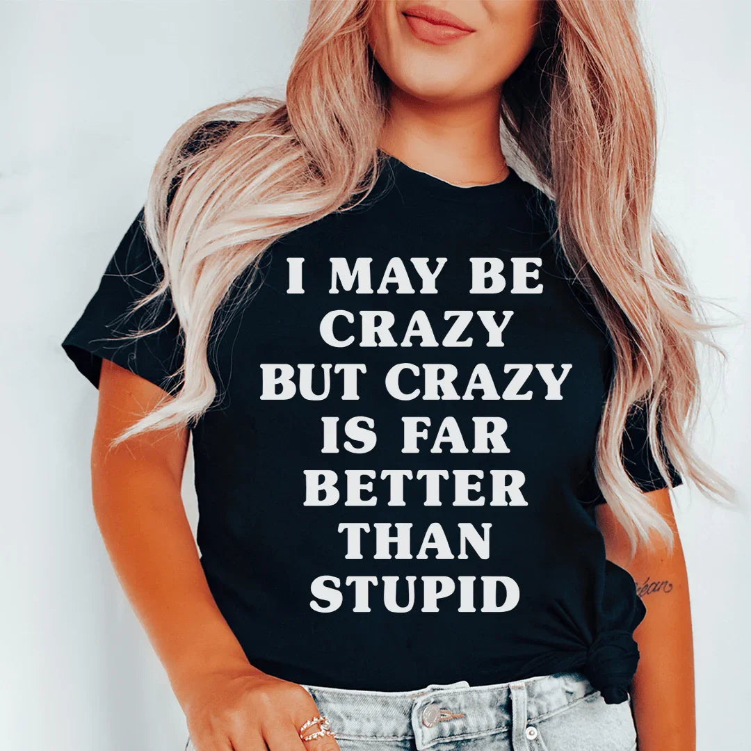 I May Be Crazy But Is Far Better Than Stupid Tee product image 1