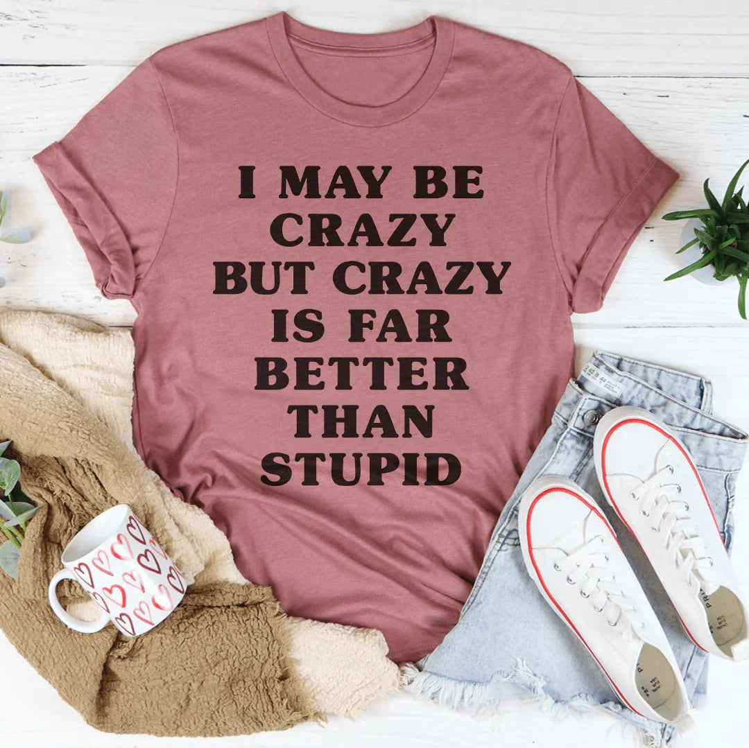 I May Be Crazy But Is Far Better Than Stupid Tee product image 3