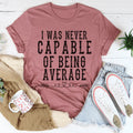 I Was Never Capable Of Being Average Tee product image 1