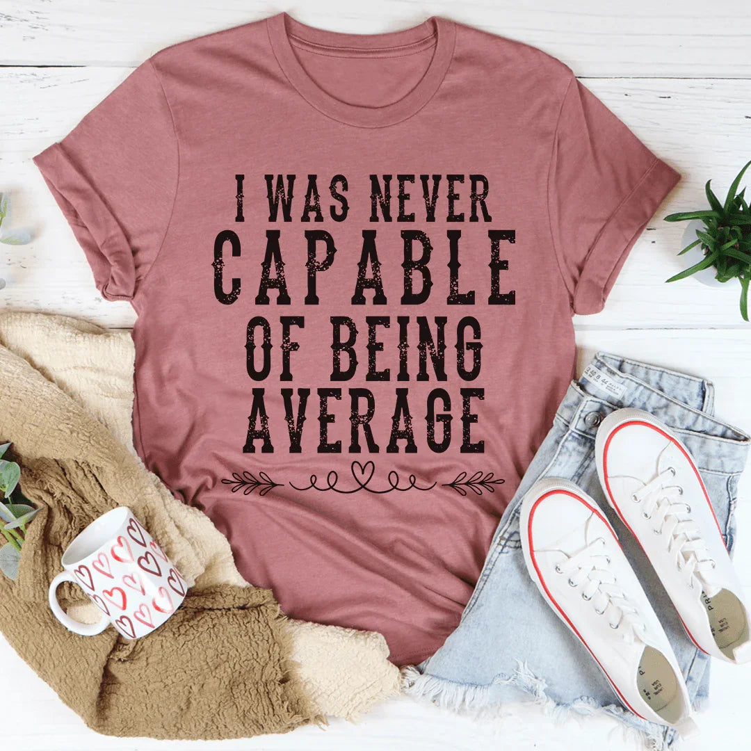 I Was Never Capable Of Being Average Tee product image 1