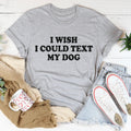 I Wish I Could Text My Dog Tee product image 1