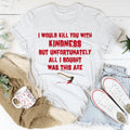I Would Kill You With Kindness Tee product image 1