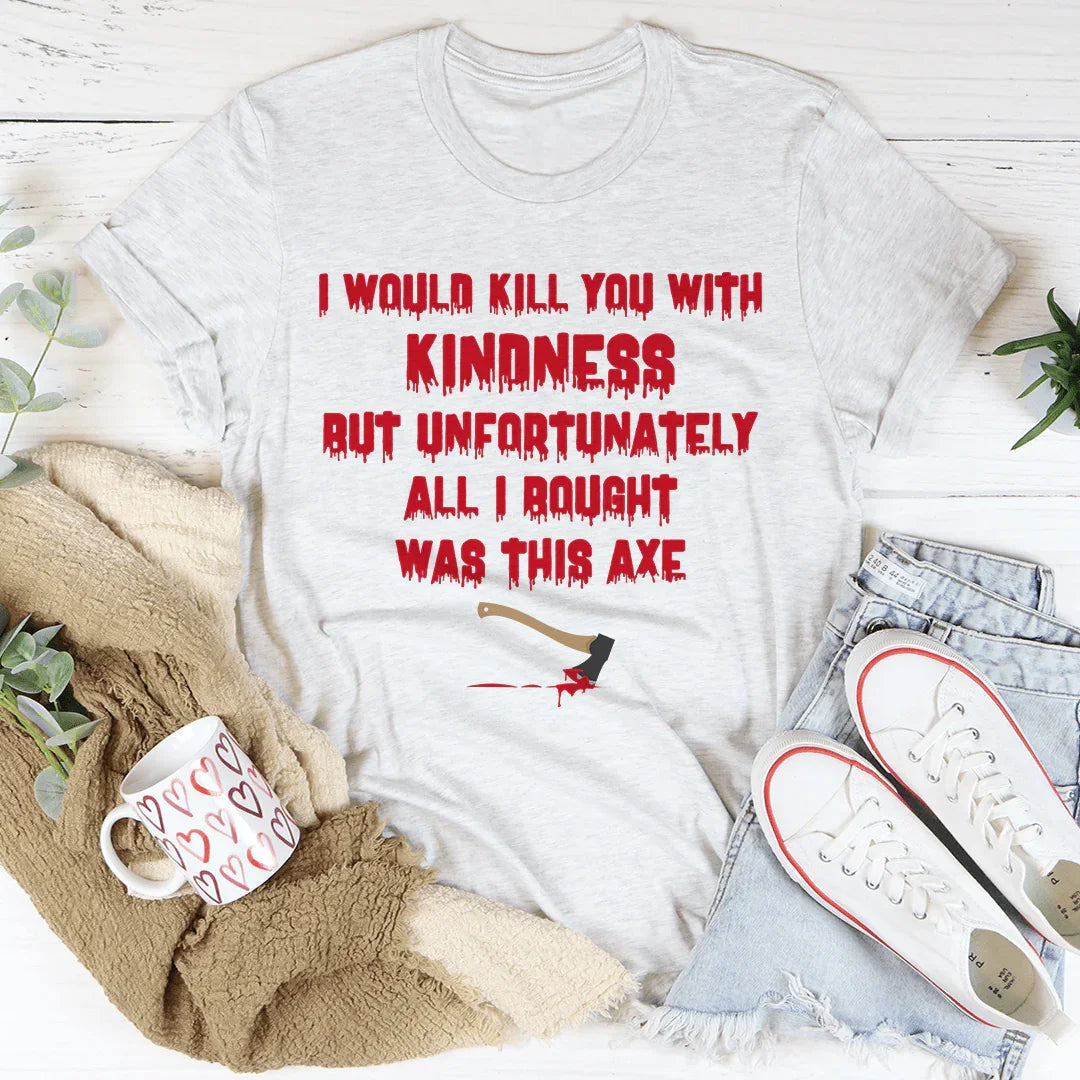 I Would Kill You With Kindness Tee product image 1