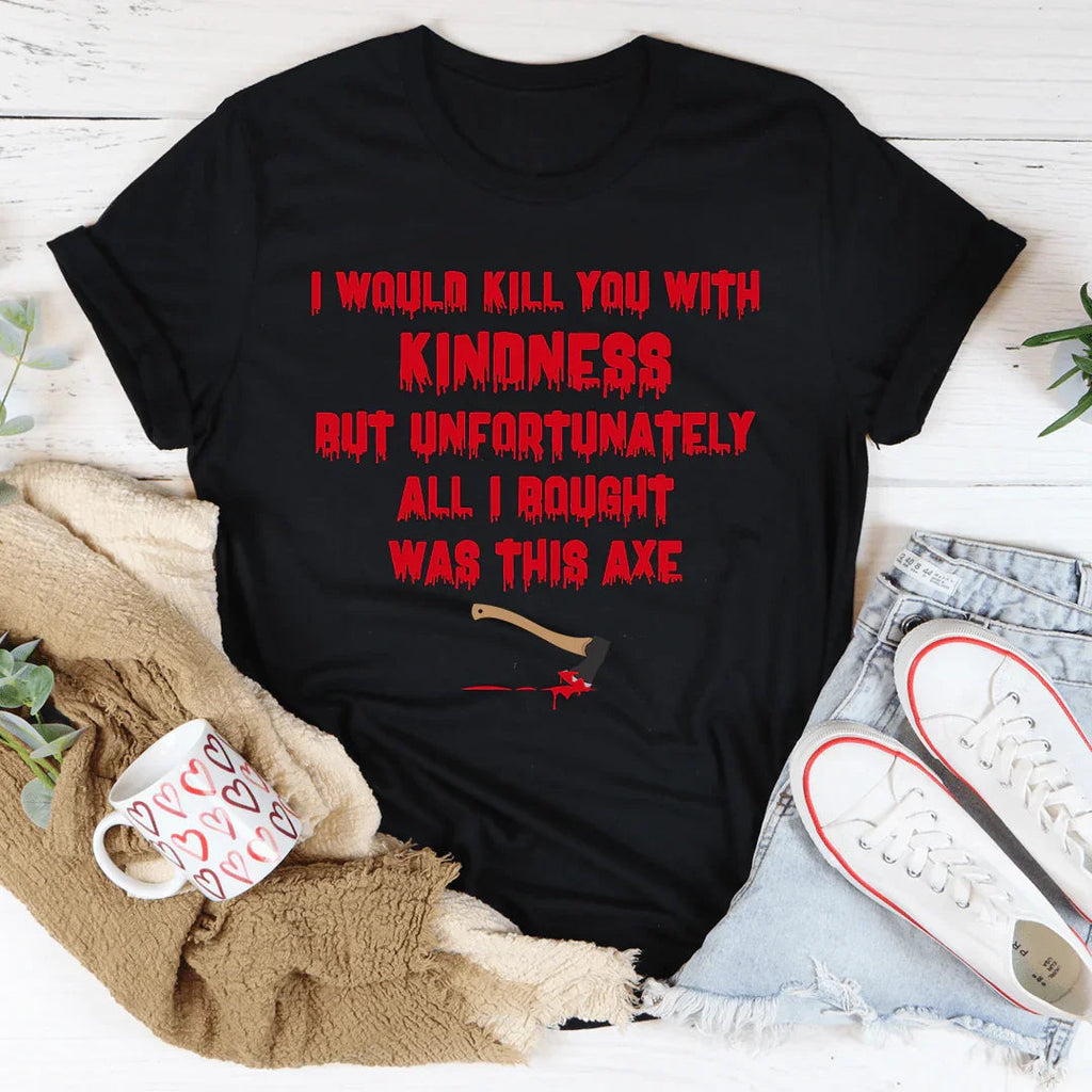 I Would Kill You With Kindness Tee product image 3