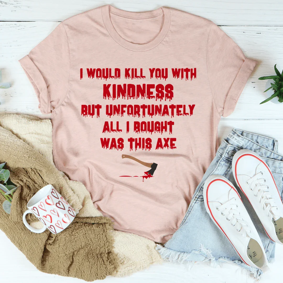 I Would Kill You With Kindness Tee product image 4