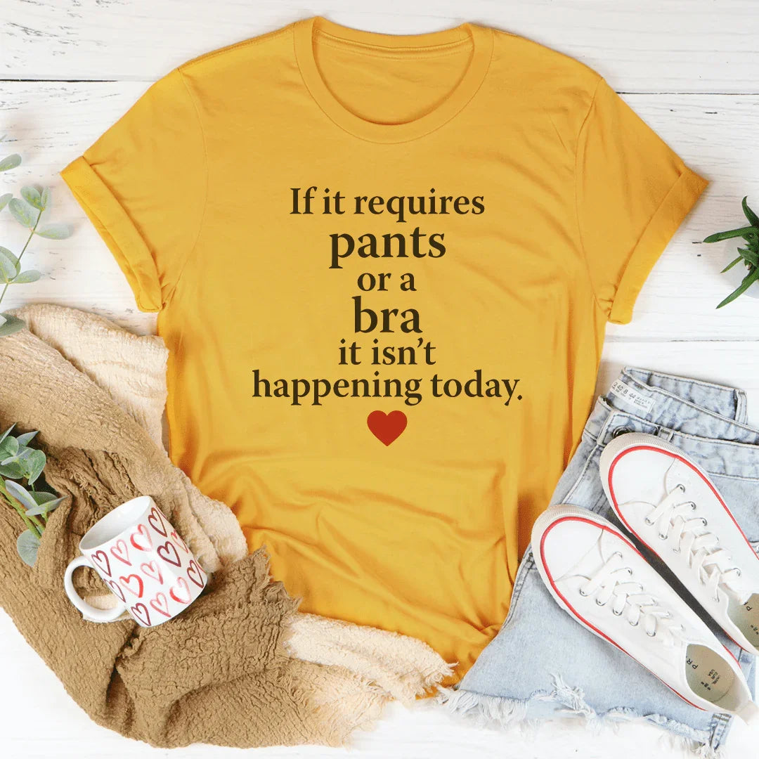 If It Requires Pants Or A Bra It's Not Happening Today Tee product image 3