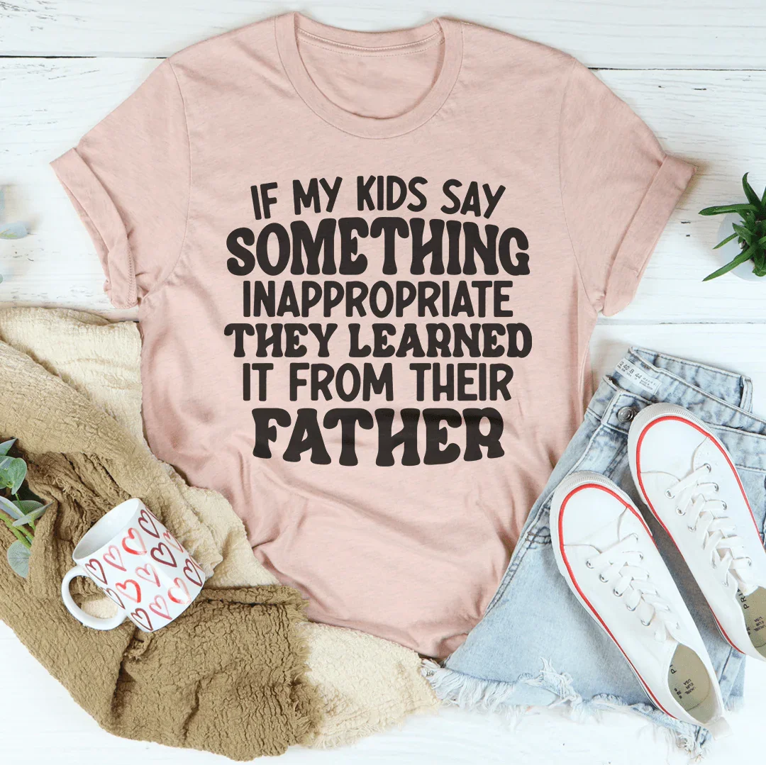If My Kids Say Something Inappropriate They Learned It From product image 1