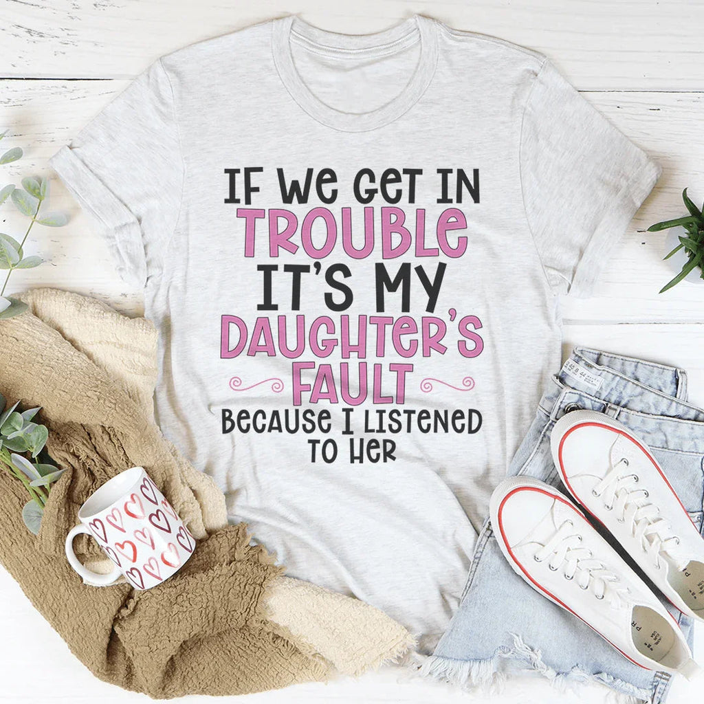 If We Get In Trouble It's My Daughter's Fault Tee product image 1