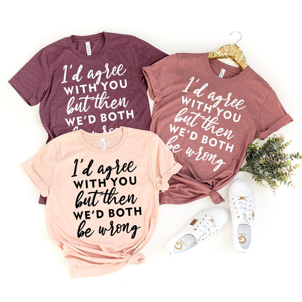 Wrongness Shirt, Humorous Tee, I'd Agree With You But Then product image 4