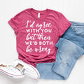 Wrongness Shirt, Humorous Tee, I'd Agree With You But Then product image 1