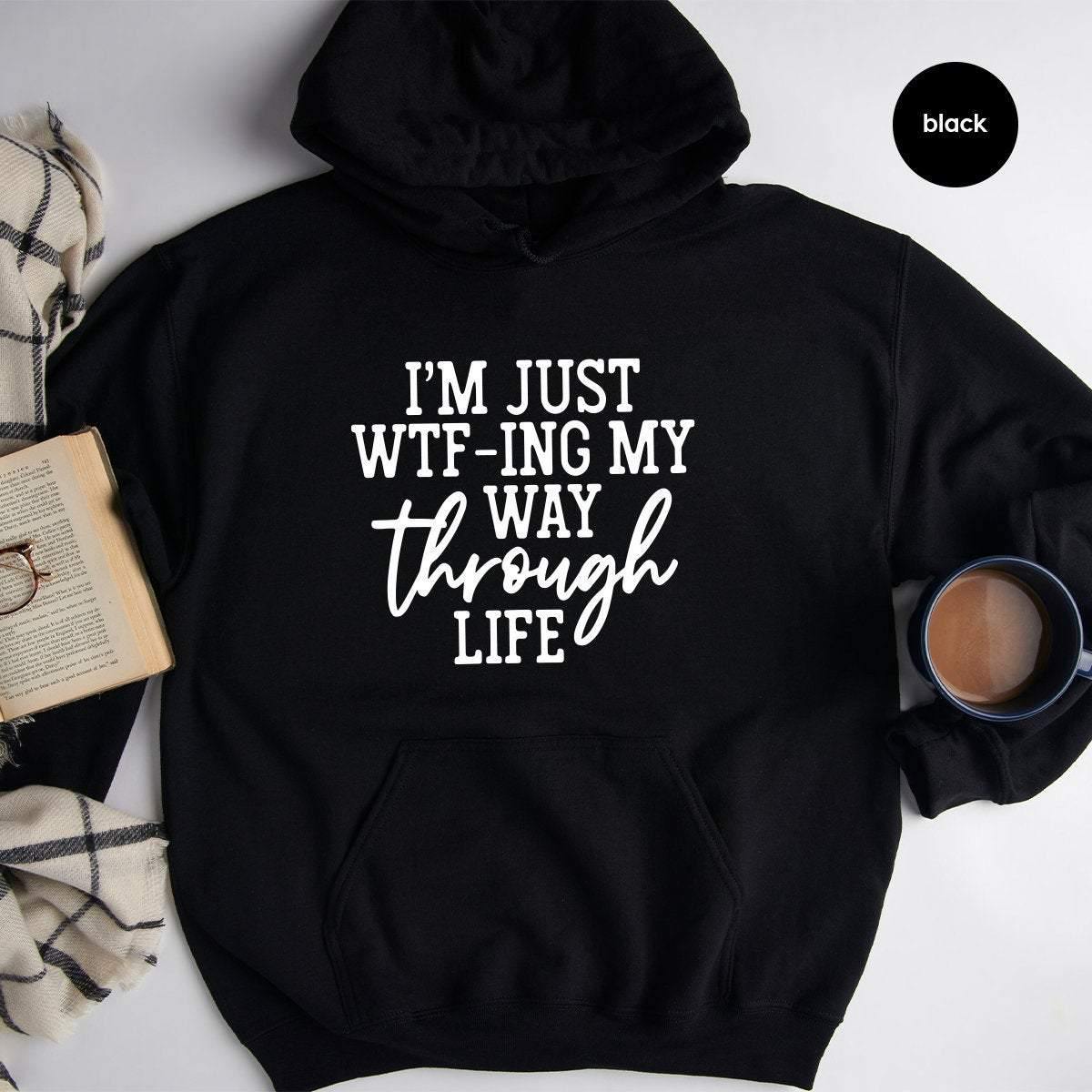 I'm Just WTF-ing My Way Through Life Hoodie, Sassy