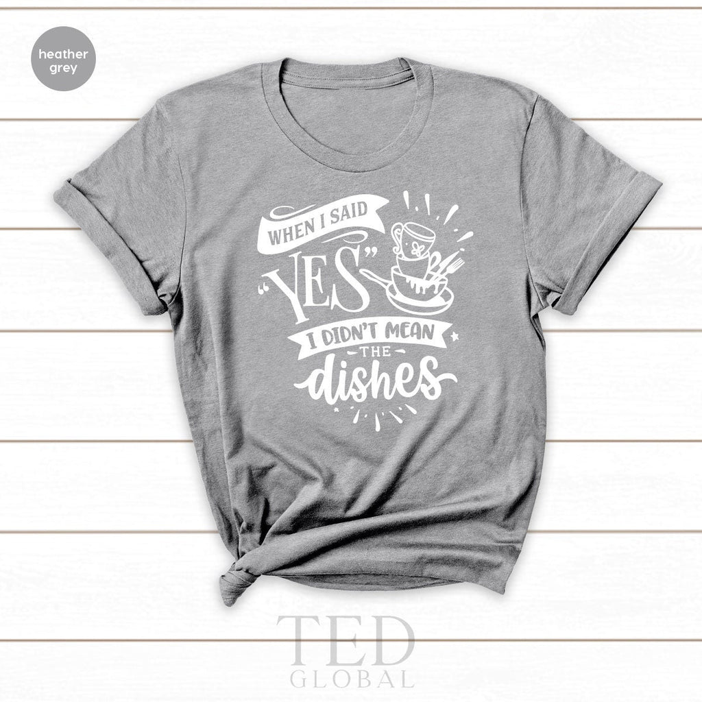 Funny Chef Shirt, When I Said Yes I Didn't Mean The Dishes product image 3