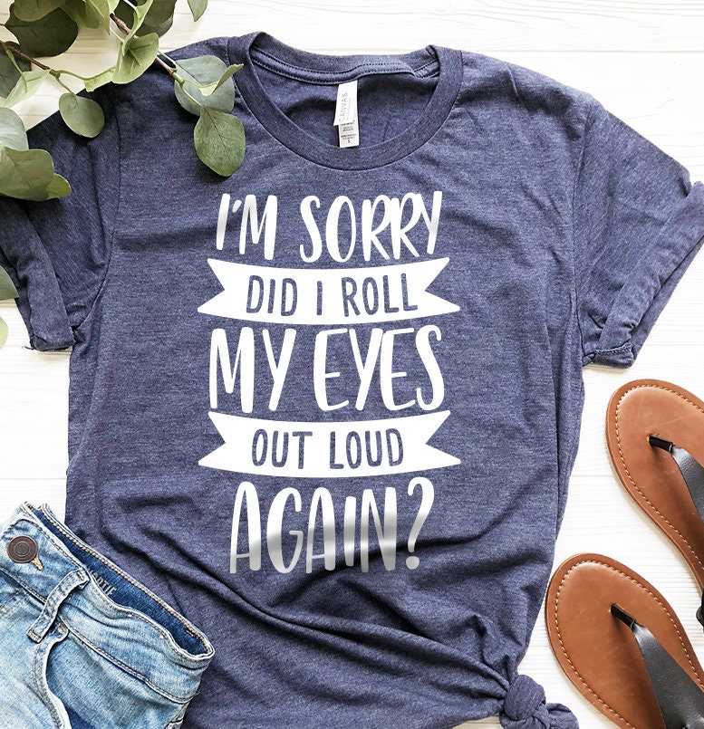I'm Sorry Did I Roll My Eyes Out Loud Again Shirt product image 5